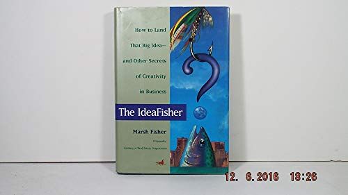 Marsh Fisher The Ideafisher: How To Land That Big Idea-And Other Secrets Of Creativity In Business