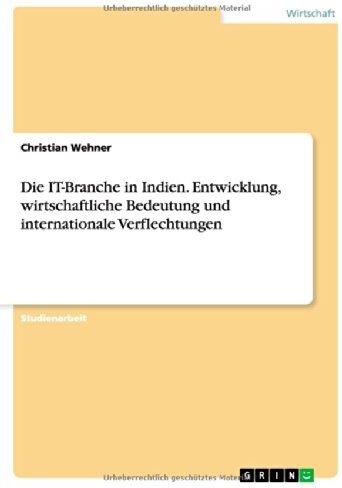 Christian Wehner Die It-Branche In Indien. Entwicklung, Wirtschaftliche Bedeutung Und Internationale Verflechtungen