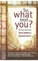 Tess Gallagher So, What Kept You?:  Stories Inspired By Anton Chekhov And Raymond Carver
