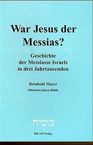 Reinhold Mayer War Jesus Der Messias?. Geschichte Der Messiasse Israels In Drei Jahrtausenden