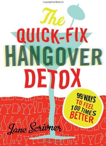 Jane Scrivner The Quick-Fix Hangover Detox: 99 Ways To Feel 100 Times Better