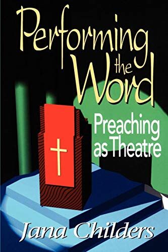 Jana Childers Performing The Word: Preaching As Theatre