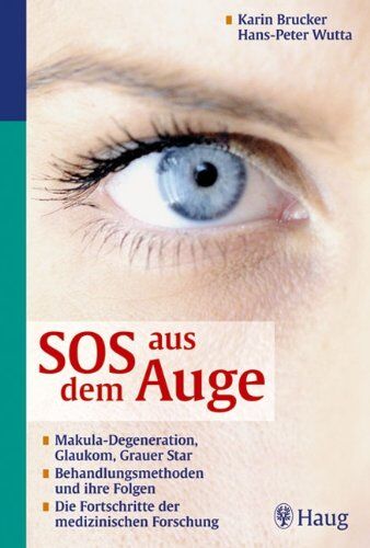 Karin Brucker Sos Aus Dem Auge: Makula-Degeneration, Glaukom, Grauer Star. Behandlungsmethoden Und Ihre Folgen. Die Fortschritte Der Medizinischen Forschung