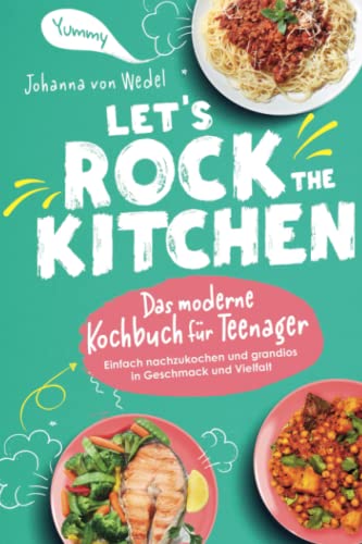 Wedel, Johanna von Let'S Rock The Kitchen - Das Moderne Kochbuch Für Teenager - Einfach Nachzukochen Und Grandios In Geschmack Und Vielfalt