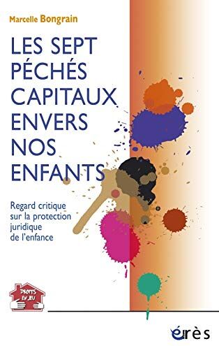 Marcelle Bongrain Les Sept Pêchés Capitaux Envers Nos Enfants: Regard Critique Sur La Protection Juridique De L'Enfance