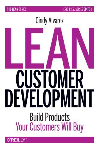 Cindy Alvarez Lean Customer Development: Building Products Your Customers Will Buy