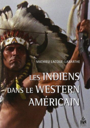 Mathieu Lacoue-Labarthe Les Indiens Dans Le Western Américain