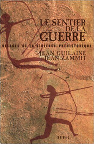 Jean Guilaine Le Sentier De La Guerre. Visages De La Violence Préhistorique (Sciences Humaines)