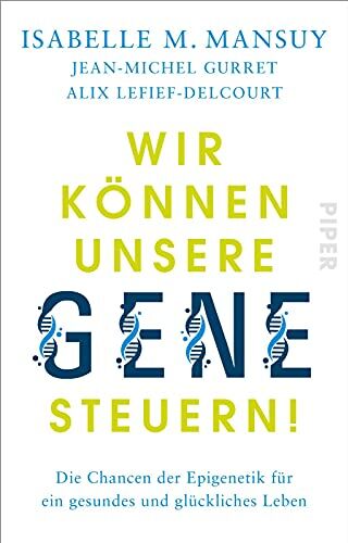 Mansuy, Prof. Isabelle M. Wir Können Unsere Gene Steuern!: Die Chancen Der Epigenetik Für Ein Gesundes Und Glückliches Leben   Sachbuch Über Die Neuen Forschungserkenntnisse In Der Gesundheitsvorsorge