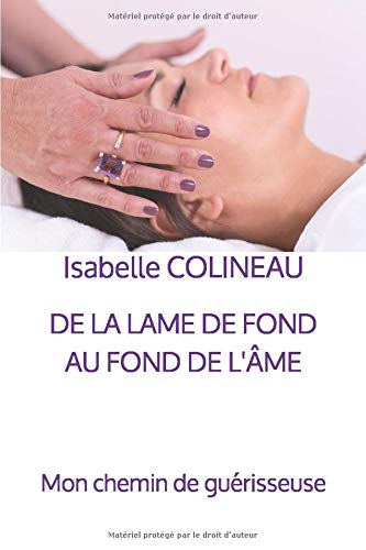 Isabelle COLINEAU De La Lame De Fond Au Fond De L'Âme: Mon Chemin De Guérisseuse