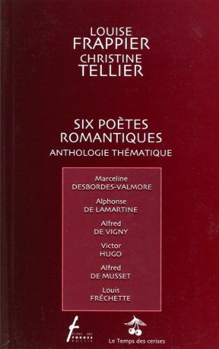 Louise Frappier Six Poètes Romantiques : Anthologie Thématique