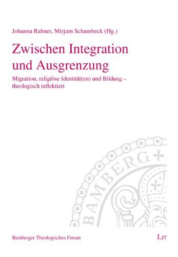 Johanna Rahner Zwischen Integration Und Ausgrenzung: Migration, Religiöse Identität(En) Und Bildung - Theologisch Reflektiert