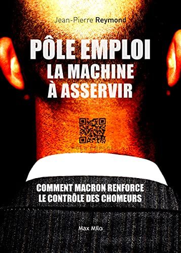 Jean-Pierre Reymond Pôle Emploi, La Machine À Asservir: Comment Macron Renforce Le Contrôle Des Chômeurs