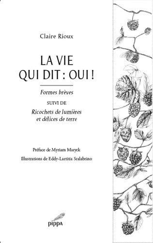 Rioux Claire La Vie Qui Dit : Oui !: Formes Brèves - Suivi De Ricochets De Lumières Et Délices De Terre