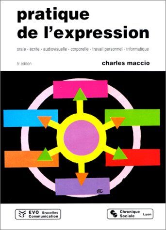 Charles Maccio Pratique De L'Expression Orale, Ecrite, Audiovisuelle, Corporelle, Travail Personnel, Informatique, 5ème Édition