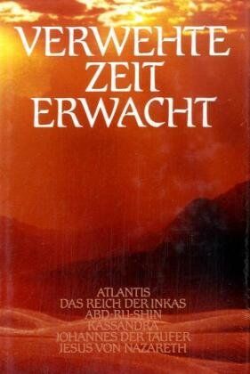 Verwehte Zeit Erwacht, Bd.2, Atlantis, Das Reich Der Inkas, Abd-Ru-Shin, Kassandra, Johannes Der Täufer, Jesus Von Nazareth: Aufgenommen In Der Nähe ... Durch Besondere Begabung Eines Dazu Berufenen