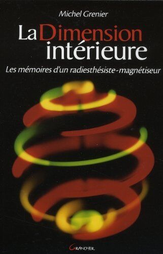 Michel Grenier La Dimension Intérieure : Les Mémoires D'Un Radiesthésiste-Magnétiseur
