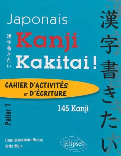 Lionel Seelenbinder-Mérand 145 Kanji Kakitai ! Cahier D'Activites Palier 1