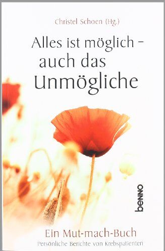 Christel Schoen Alles Ist Möglich - Auch Das Unmögliche: Ein Mutmachbuch - Persönliche Berichte Von Krebspatienten