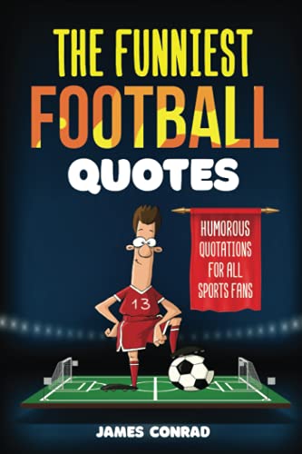 James Conrad The Funniest Football Quotes: Humorous Quotations For All Sports Fans