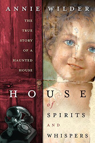 Annie Wilder House Of Spirits & Whispers: The True Story Of A Haunted House