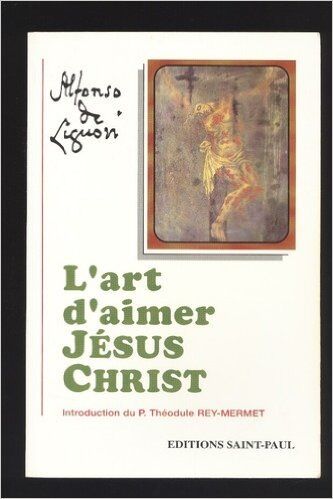 Liguori, Alphonse de Oeuvres Spirituelles De Saint Alphonse De Liguori : L'Art D'Aimer Jésus-Christ (Saint Paul)