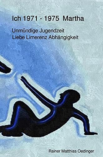 Oedinger, Rainer Matthias Ich Traumatisierung Und Folgen / Ich 1971 -1975 Martha: Liebe Limerenz Abhängigkeit