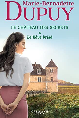 Marie-Bernadette Dupuy Le Château Des Secrets, T1 - Le Rêve Brisé