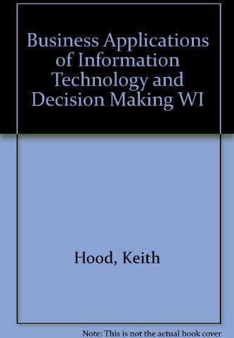 Keith Hood Business Applications Of Information Technology And Decision Making Wi