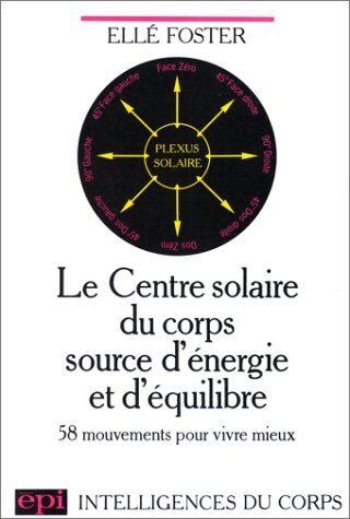 E Foster Le Centre Solaire Du Corps : Source D'Énergie Et D'Équilibre, 58 Mouvements Pour Vivre Mieux