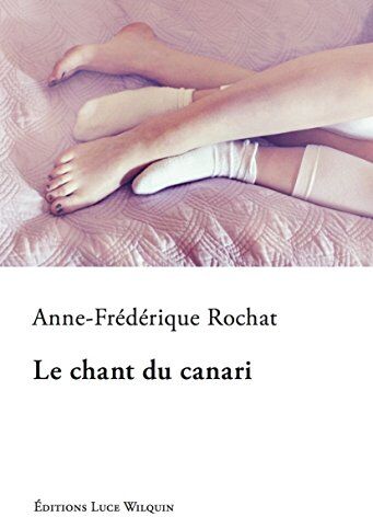 Anne-Frédérique Rochat Le Chant Du Canari