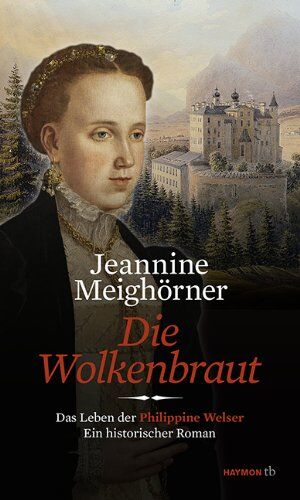 Jeannine Meighörner Die Wolkenbraut. Das Leben Der Philippine Welser. Ein Historischer Roman