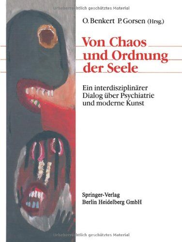 Otto Benkert Von Chaos Und Ordnung Der Seele: Ein Interdisziplinärer Dialog Über Psychiatrie Und Moderne Kunst