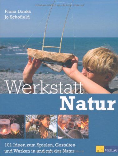 Fiona Danks Werkstatt Natur: 101 Ideen Zum Spielen, Gestalten Und Werken In Und Mit Der Natur