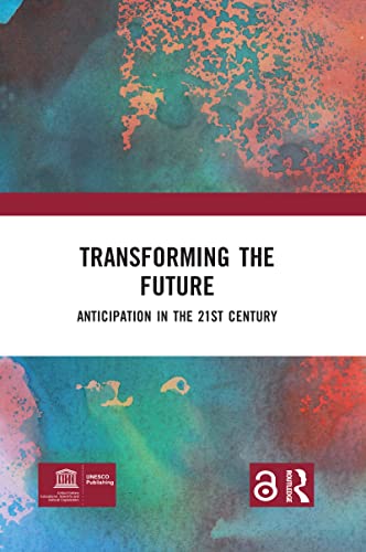 Riel Miller Transforming The Future: Anticipation In The 21st Century: Anticipation In The 21st Century; Open Access