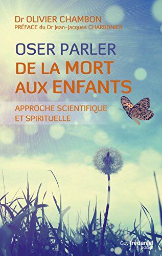 Olivier Chambon Oser Parler De La Mort Aux Enfants: Approche Scientifique Et Spirituelle