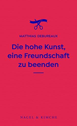 Matthias Debureaux Die Hohe Kunst, Eine Freundschaft Zu Beenden
