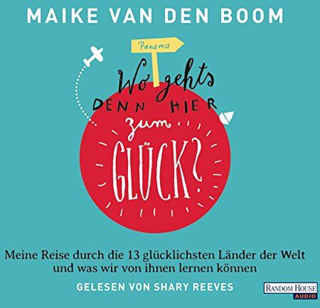 Boom, Maike van den Wo Geht'S Denn Hier Zum Glück? -: Meine Reise Durch Die 13 Glücklichsten Länder Der Welt Und - Was Wir Von Ihnen Lernen Können