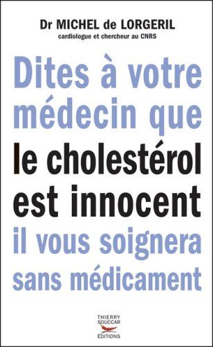 Lorgeril, Michel de Dites À Votre Médecin Que Le Cholestérol Est Innocent Il Vous Soignera Sans Médicament