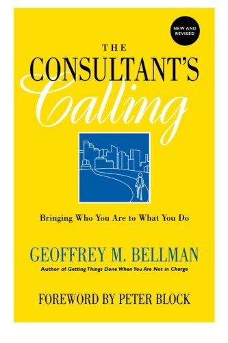 Bellman, Geoffrey M. The Consultant'S Calling: Bringing Who You Are To What You Do,  And Revised (Jossey-Bass Business & Management)