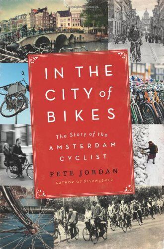 Pete Jordan In The City Of Bikes: The Story Of The Amsterdam Cyclist