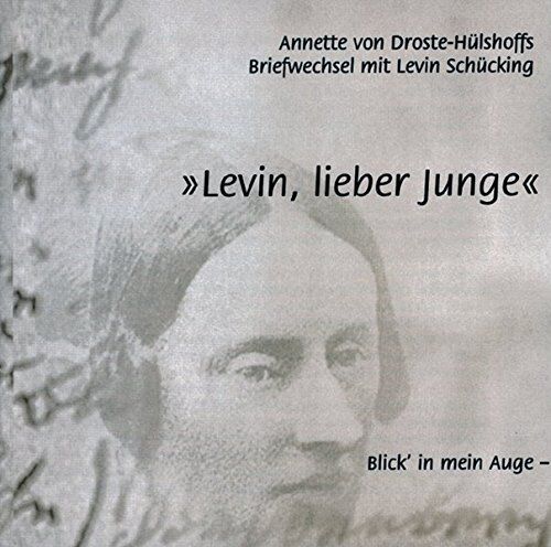 Levin, Lieber Junge: Annette Von Droste-Hülshoffs Briefwechsel Mit Levin Schücking