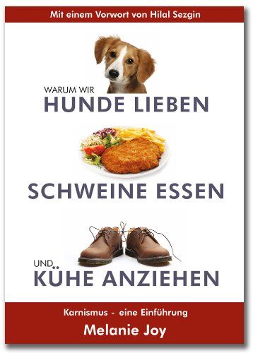 Melanie Joy Warum Wir Hunde Lieben, Schweine Essen Und Kühe Anziehen: Karnismus - Eine Einführung