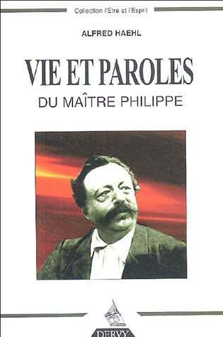 Alfred Haehl Vie Et Paroles Du Maître Philippe (L'Etre Et L'Esprit)