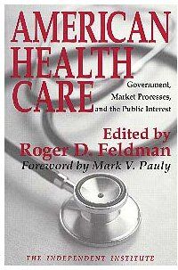 Feldman, Roger D. American Health Care: Government, Market Processes, And The Public Interest (Independent Studies In Political Economy)