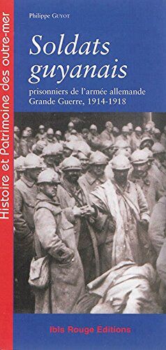 Philippe Guyot Soldats Guyanais : Prisonniers De L'Armée Allemande, Grande Guerre 1914-1918