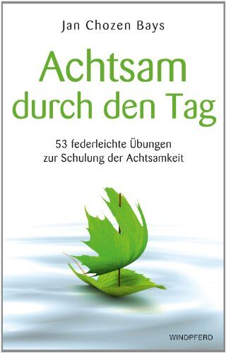 Bays, Jan Chozen Achtsam Durch Den Tag - 53 Federleichte Übungen Zur Schulung Der Achtsamkeit