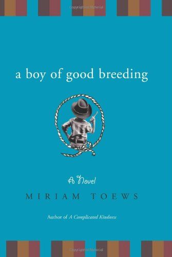 Miriam Toews A Boy Of Good Breeding: A Novel