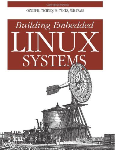 Karim Yaghmour Building Embedded Linux Systems. Concepts, Techniques, Tricks, And Traps.