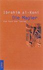 Ibrahim Al-Koni Die Magier. Das Epos Der Tuareg